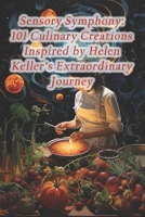 Sensory Symphony: 101 Culinary Creations Inspired by Helen Keller's Extraordinary Journey B0CRKV3TB7 Book Cover