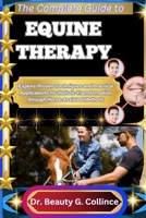 THE COMPLETE GUIDE TO EQUINE THERAPY: Explore Proven Techniques and Practical Applications for Holistic Transformation through Horse-Assisted Methods B0FHG5DTWJ Book Cover
