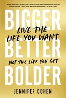 Bigger, Better, Bolder: Live the Life You Want, Not the Life You Get 0306829584 Book Cover