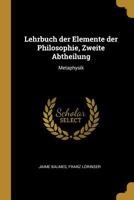Lehrbuch Der Elemente Der Philosophie, Zweite Abtheilung: Metaphysik 0274985632 Book Cover