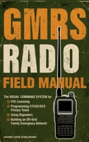 GMRS Radio Field Manual: The Visual Command System for FCC Licensing, Programming CTCSS/DCS Privacy Tones, Using Repeaters, and Building an Off-Grid ... Network (Ham Radio License Study Guides) 1963142276 Book Cover
