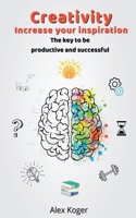 Creativity Increase Your Inspiration. The Key to Being Productive and Successful. B0BKHS2CG8 Book Cover