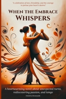 When the Embrace Whispers: A heartwarming novel about unexpected turns, rediscovering passion, and tango B0CR6SCYTB Book Cover