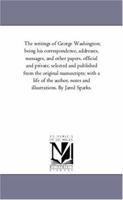 The Writings Of George Washington: Being His Correspondence, Addresses, Messages, And Other Papers, Official And Private, Selected And Published From The Original Manuscripts, Volume 8 1146652720 Book Cover