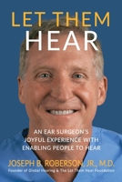 Let Them Hear: An Ear Surgeon's Joyful Experience with Enabling People to Hear 1946615331 Book Cover
