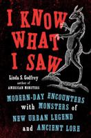 I Know What I Saw: Modern-Day Encounters with Monsters of New Urban Legend and Ancient Lore 0143132806 Book Cover