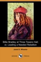 Billie Bradley at Three Towers Hall; or, Leading a Needed Rebellion 1515357473 Book Cover