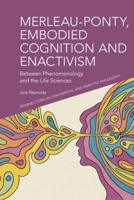 Merleau-Ponty, Embodied Cognition and Enactivism: Between Phenomenology and the Life Sciences (Intersections in Continental and Analytic Philosophy) 139953985X Book Cover