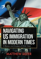 Navigating US Immigration in Modern Times: A Review and Analysis of Work Visas 0228822564 Book Cover