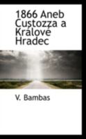 1866 Aneb Custozza a Kr�lov� Hradec 0469075937 Book Cover