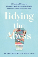 Tidying the Abyss: A Practical Guide to Cleaning and Organizing While Exhausted and Overwhelmed 1538770474 Book Cover