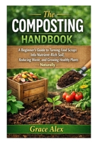The Composting Handbook: A Beginner’s Guide to Turning Food Scraps into Nutrient-Rich Soil, Reducing Waste, and Growing Healthy Plants Naturally B0GQYDWTYX Book Cover
