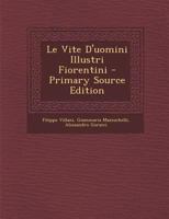 Le Vite D'uomini Illustri Fiorentini - Primary Source Edition 1017406278 Book Cover