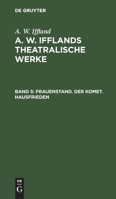 Frauenstand. Der Komet. Hausfrieden: Aus: [dramatische Werke] A. W. Iffland's Dramatische Werke, Bd. 5 3111196283 Book Cover