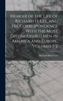 Memoir Of The Life Of Richard Henry Lee And His Correspondence With The Most Distinguished Men In America And Europe: Illustrative Of Their Characters And Of The Events Of The American Revolution 1017084106 Book Cover