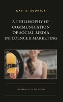 A Philosophy of Communication of Social Media Influencer Marketing: The Banality of the Social (Integrated Marketing Communication) 1666920789 Book Cover