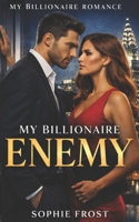 My Billionaire Enemy: A Steamy Billionaire Office Enemies-to-Lovers Romance (My Billionaire Romance: Obsessed Billionaire Office, Enemies-to-Lovers & Marriage-of-Convenience Romances) B0G6JVFB42 Book Cover