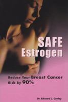 Safe Estrogen: Reduce Your Breast Cancer Risk by 90% 0965254429 Book Cover