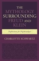 The Mythology Surrounding Freud and Klein: Implications for Psychoanalysis 1498568483 Book Cover