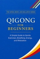 Qigong for Beginners: A Simple Guide to Gentle Exercises, Breathing, Energy, and Relaxation (The Mind, Body, and Balance Series) B0HFGGQHNK Book Cover