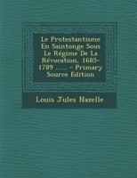 Le Protestantisme En Saintonge Sous Le R�gime de la R�vocation, 1685-1789 ...... 101777790X Book Cover