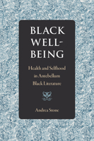 Black Well-Being: Health and Selfhood in Antebellum Black Literature 0813069459 Book Cover