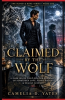 CLAIMED BY THE WOLF: A Dark Mafia Wolf Shifter Romance of Forbidden Love, Fated Mates & Deadly Secret (THE BLOOD & BONE SERIES) B0H7MXWG9Y Book Cover