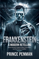 Frankenstein A Modern Retelling: Prince Penman's Guide to Ethics, Innovation, and the Human Condition B0F52LLMTV Book Cover