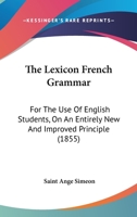 The Lexicon French Grammar: For The Use Of English Students, On An Entirely New And Improved Principle 1165130386 Book Cover