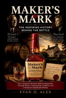 MAKER’S MARK THE INSPIRING HISTORY BEHIND THE BOTTLE: How a Kentucky Bourbon Built Its Reputation Through Wheat, Craftsmanship, Tradition, and a ... Identity (CILLECTIONS OF SOME WINE HISTORY) B0HDFWQLMF Book Cover