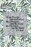 You Are Braver Than You Believe and Stronger Than You Seem and Smarter Than You Think - A. A. Milne: Positive Quote Journal Wide Ruled College Lined Composition Notebook 100 Pages Of 6"x9" 1673123201 Book Cover