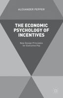The Economic Psychology of Incentives: New Ways of Thinking about Executive Rewards 1137409231 Book Cover