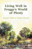 Living Well in Froggy's World of Plenty: Sweet Talk to Read Aloud 1732222304 Book Cover