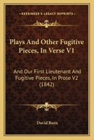 Plays And Other Fugitive Pieces, In Verse V1: And Our First Lieutenant And Fugitive Pieces, In Prose V2 1164942441 Book Cover