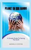 Planet In Our Hands: A Simple Guide to Saving the Planet 1069137901 Book Cover