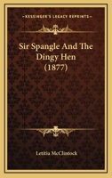 Sir Spangle and the Dingy Hen 1437055885 Book Cover