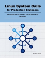 Linux System Calls for Production Engineers: Debugging, Performance & Kernel Boundaries Explained B0GPCZPR97 Book Cover