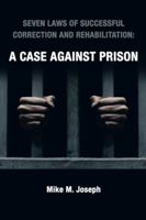Seven Laws of Successful Correction and Rehabilitation: A Case Against Prison 1481729004 Book Cover