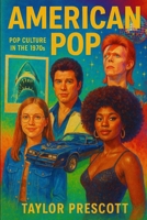 American Pop—Pop Culture in the 1970s: How a Decade of Upheaval Created the World We Live in Today B0DZTVC4Q9 Book Cover