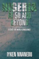 NIGERIA AT 50 AND BEYOND: A Case for World Conscience 1499049706 Book Cover