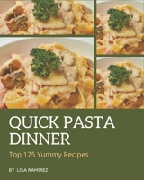 Top 175 Yummy Quick Pasta Dinner Recipes: Cook it Yourself with Yummy Quick Pasta Dinner Cookbook! B08HS5K2H8 Book Cover