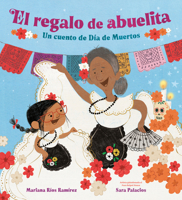 El Regalo de Abuelita (Abuelita's Gift Spanish Edition): Un Cuento de Día de Muertos 0593806921 Book Cover