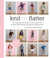 Knit to Flatter: The Only Instructions You'll Ever Need to Knit Sweaters That Make You Look Good and Feel Great! 1617690171 Book Cover