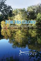 For His Glory: Reflections of His Goodness 1500191000 Book Cover