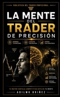 La Mente Del Trader De Precisión: Cómo dominar tu psicología para lograr resultados consistentes. (Spanish Edition) B0GTDYMZG9 Book Cover