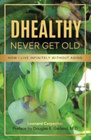 DHEALTHY- Never Get Old: How I Live Infinitely Without Aging B0FCVLFWBN Book Cover