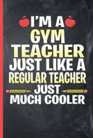 I’m a Gym Teacher - Just Like a Regular Teacher, Just Much Cooler: College Ruled Notebook 1792607504 Book Cover