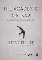 The Academic Caesar: University Leadership is Hard (SAGE Swifts) 1473961785 Book Cover