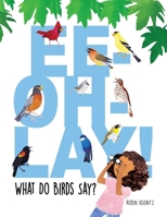 Ee-Oh-Lay! What Do Birds Say? 1735645516 Book Cover