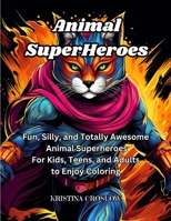 Animal SuperHeroes: Fun, Silly, and Totally Awesome Animal Superheros for Kids, Teens, and Adults to Enjoy Coloring B0CVTQ4544 Book Cover